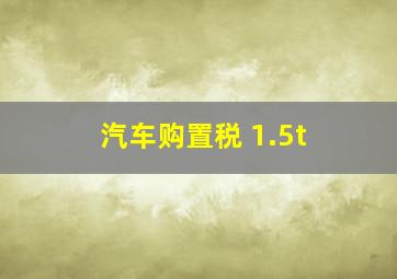 汽车购置税 1.5t